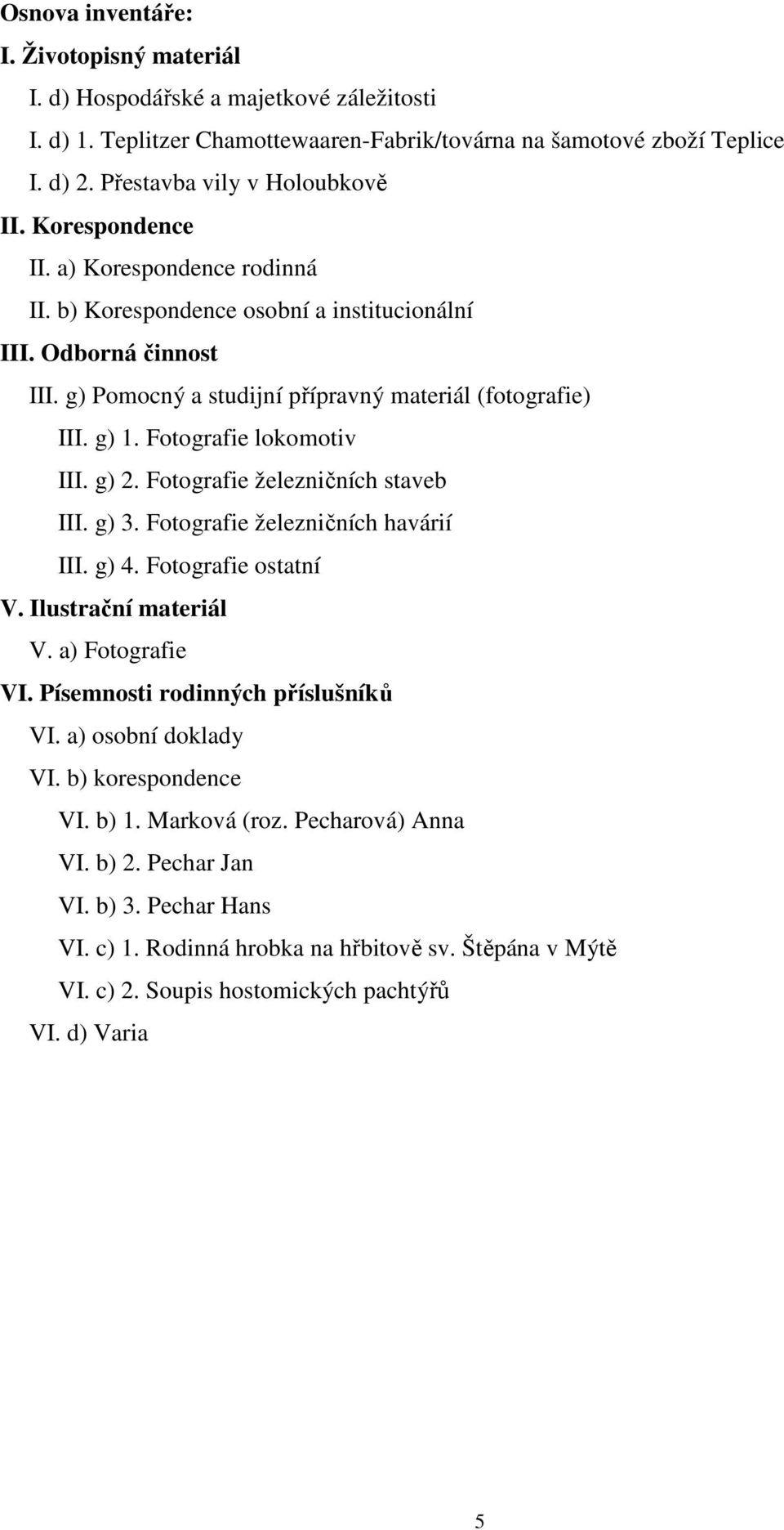 Fotografie lokomotiv III. g) 2. Fotografie železničních staveb III. g) 3. Fotografie železničních havárií III. g) 4. Fotografie ostatní V. Ilustrační materiál V. a) Fotografie VI.