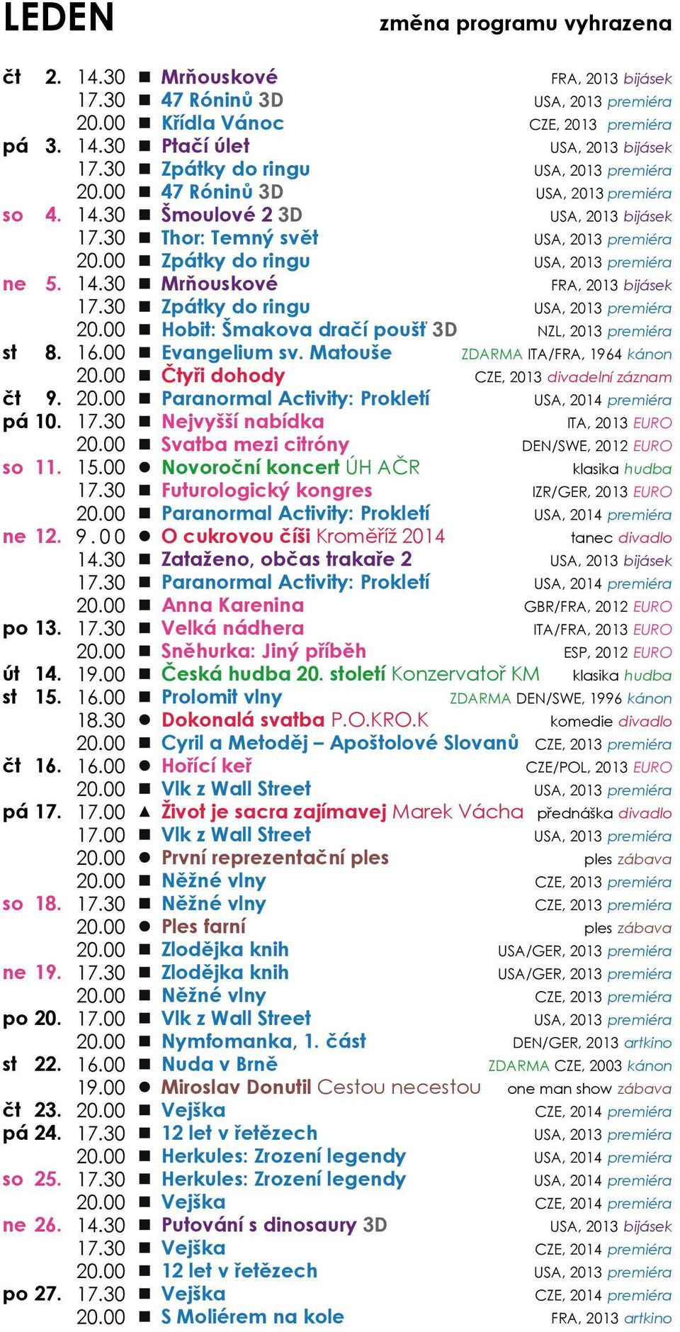 00 změna programu vyhrazena Mrňouskové FRA, 2013 bijásek 47 Róninů 3D Křídla Vánoc CZE, 2013 premiéra Ptačí úlet USA, 2013 bijásek Zpátky do ringu 47 Róninů 3D Šmoulové 2 3D USA, 2013 bijásek Thor: