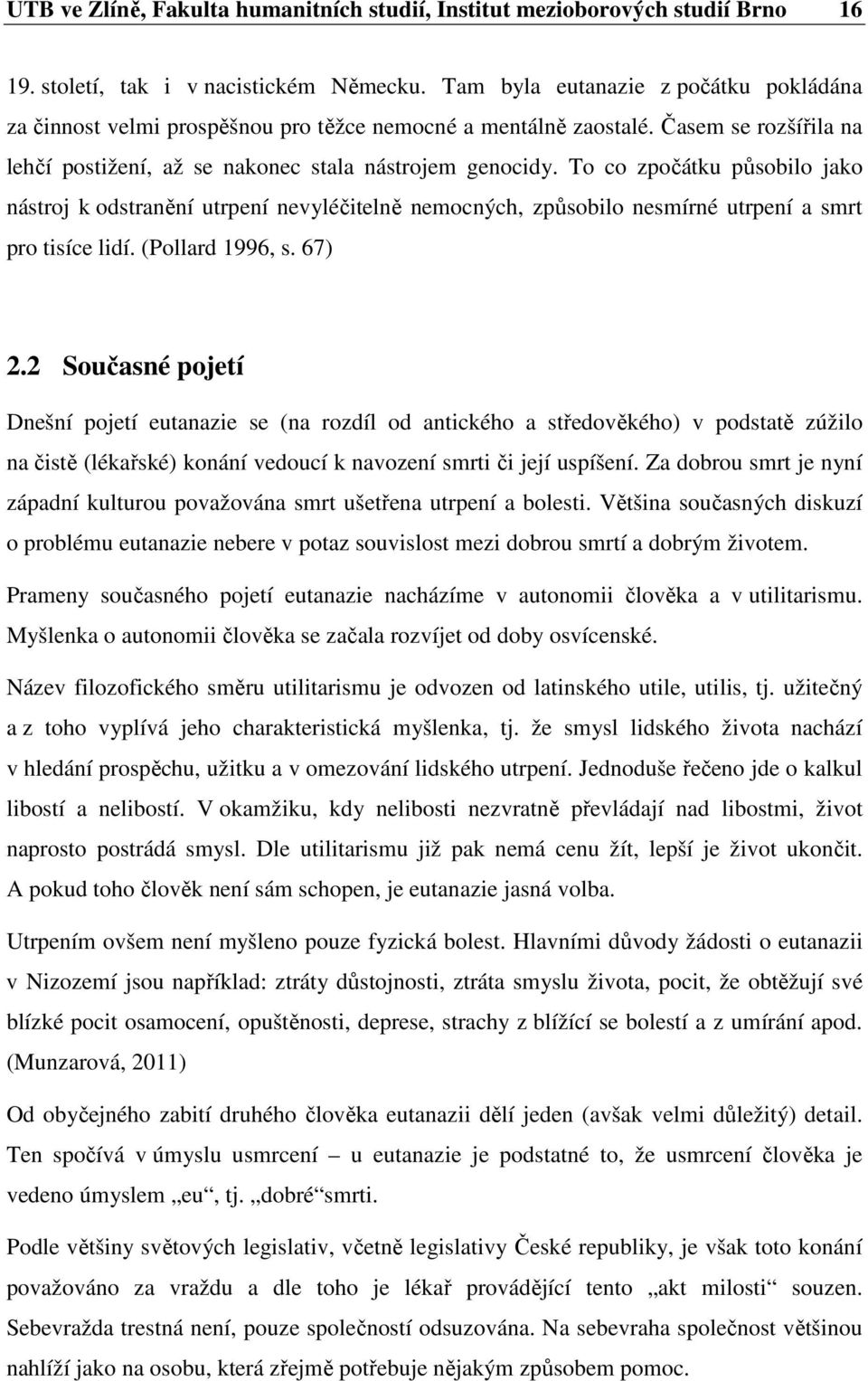 To co zpočátku působilo jako nástroj k odstranění utrpení nevyléčitelně nemocných, způsobilo nesmírné utrpení a smrt pro tisíce lidí. (Pollard 1996, s. 67) 2.