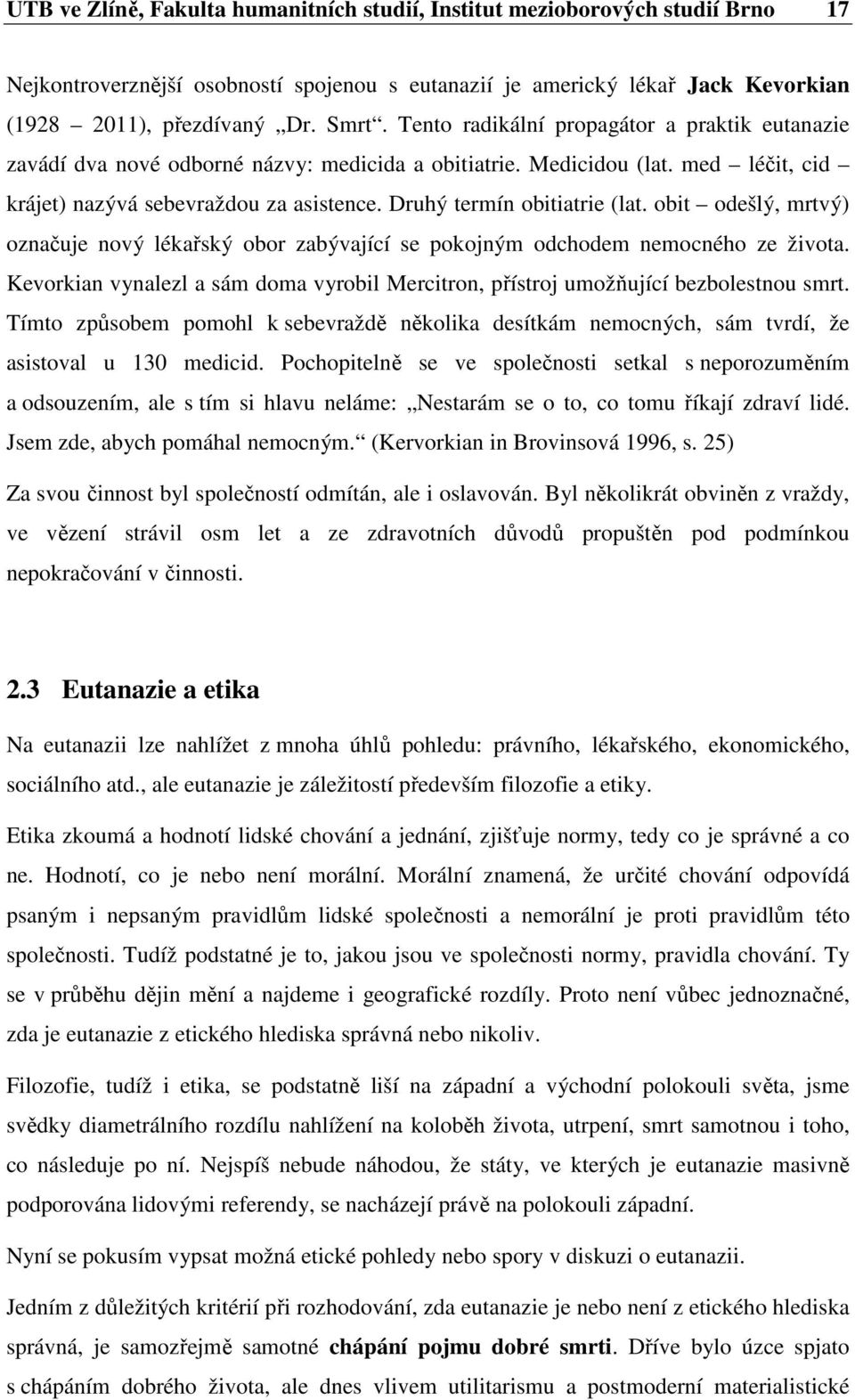 Druhý termín obitiatrie (lat. obit odešlý, mrtvý) označuje nový lékařský obor zabývající se pokojným odchodem nemocného ze života.