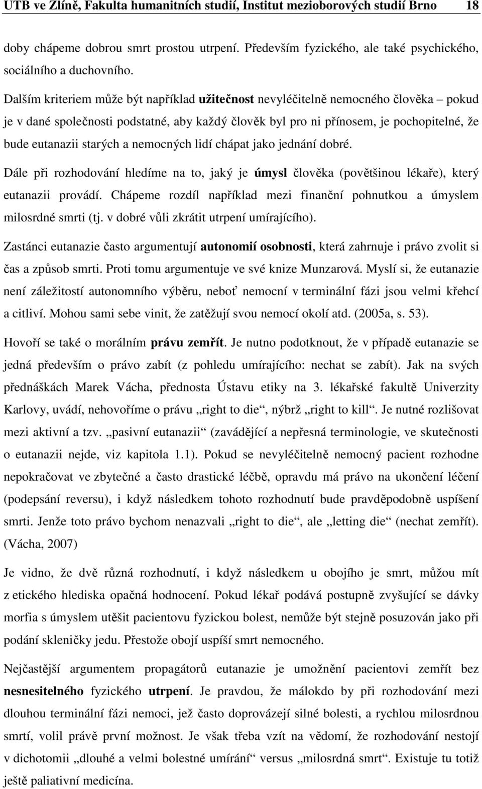 a nemocných lidí chápat jako jednání dobré. Dále při rozhodování hledíme na to, jaký je úmysl člověka (povětšinou lékaře), který eutanazii provádí.