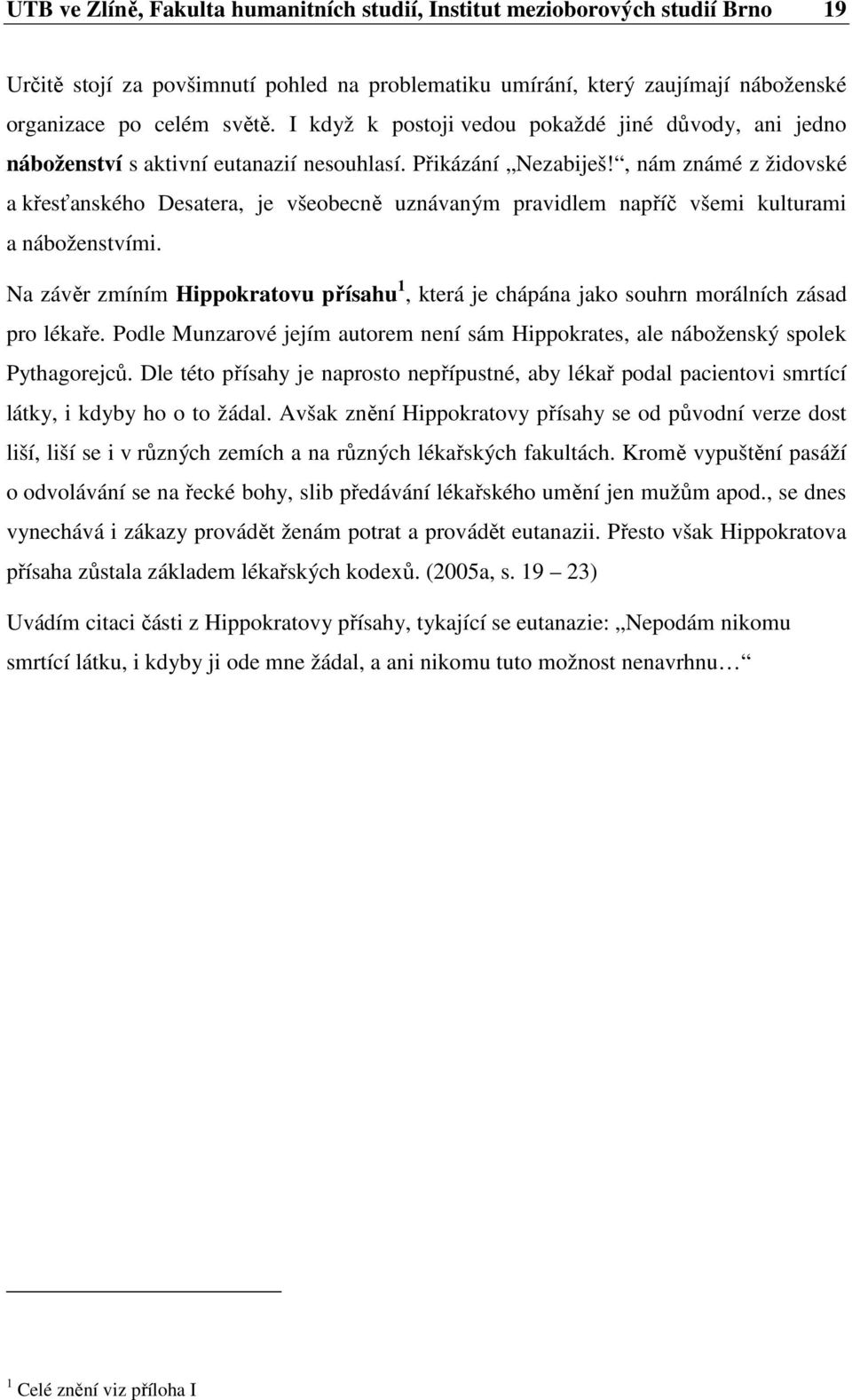 , nám známé z židovské a křesťanského Desatera, je všeobecně uznávaným pravidlem napříč všemi kulturami a náboženstvími.