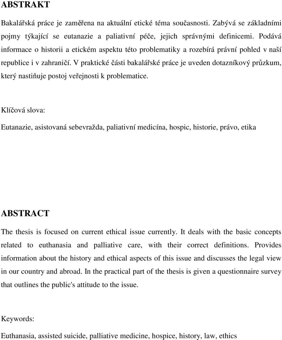 V praktické části bakalářské práce je uveden dotazníkový průzkum, který nastiňuje postoj veřejnosti k problematice.