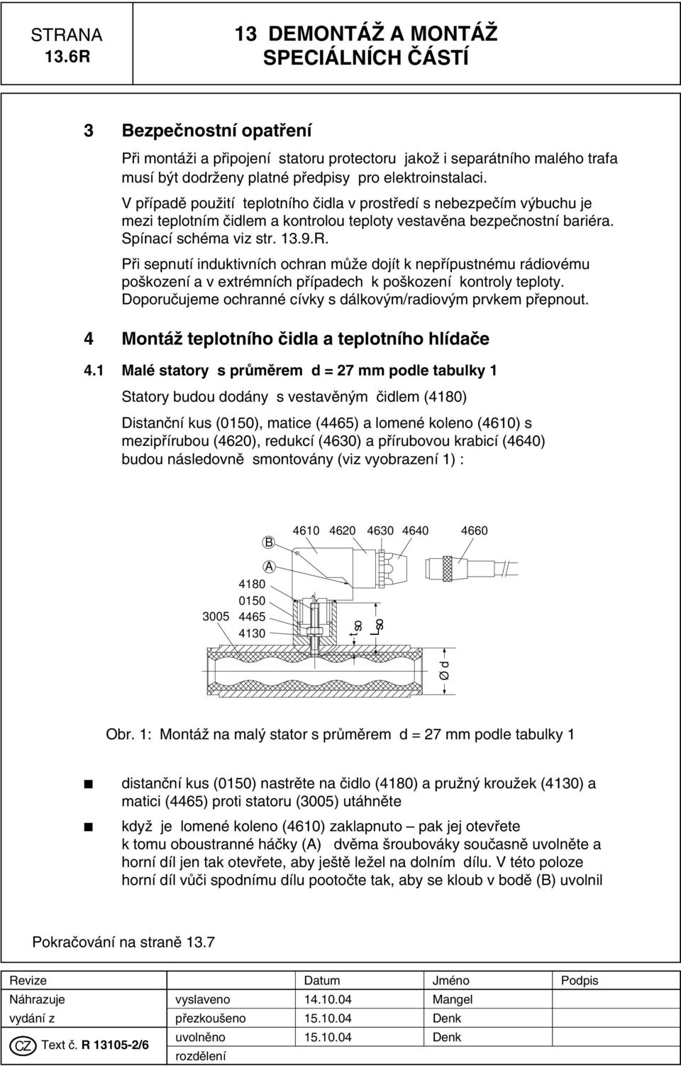 V pfiípadû pouïití teplotního ãidla v prostfiedí s nebezpeãím v buchu je mezi teplotním ãidlem a kontrolou teploty vestavûna bezpeãnostní bariéra. Spínací schéma viz str. 13.9.R.