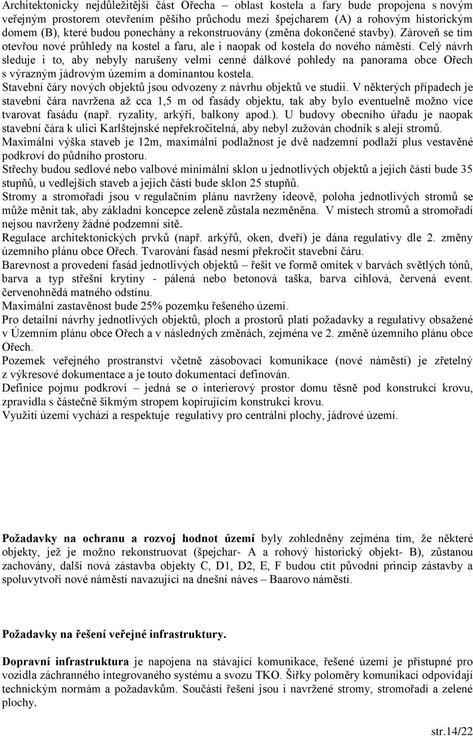 Celý návrh sleduje i to, aby nebyly narušeny velmi cenné dálkové pohledy na panorama obce Ořech s výrazným jádrovým územím a dominantou kostela.