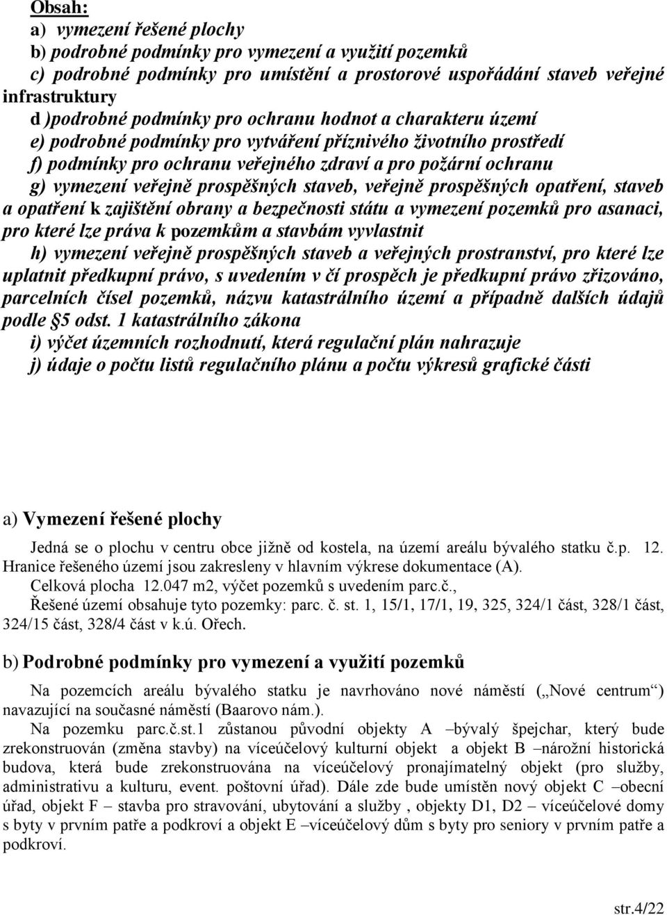 staveb, veřejně prospěšných opatření, staveb a opatření k zajištění obrany a bezpečnosti státu a vymezení pozemků pro asanaci, pro které lze práva k pozemkům a stavbám vyvlastnit h) vymezení veřejně