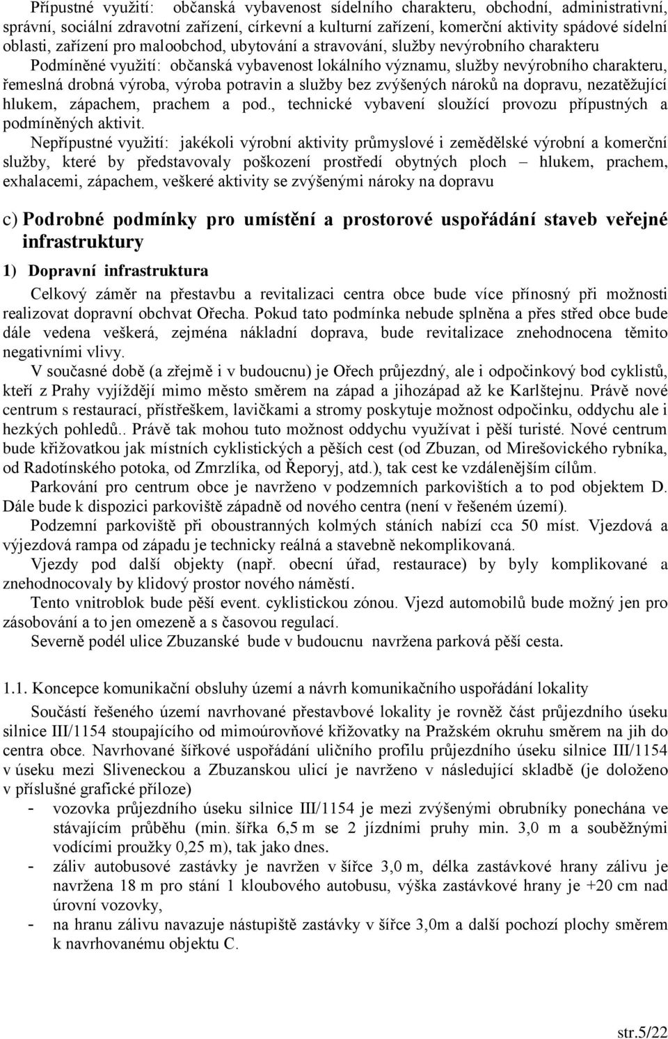 potravin a služby bez zvýšených nároků na dopravu, nezatěžující hlukem, zápachem, prachem a pod., technické vybavení sloužící provozu přípustných a podmíněných aktivit.