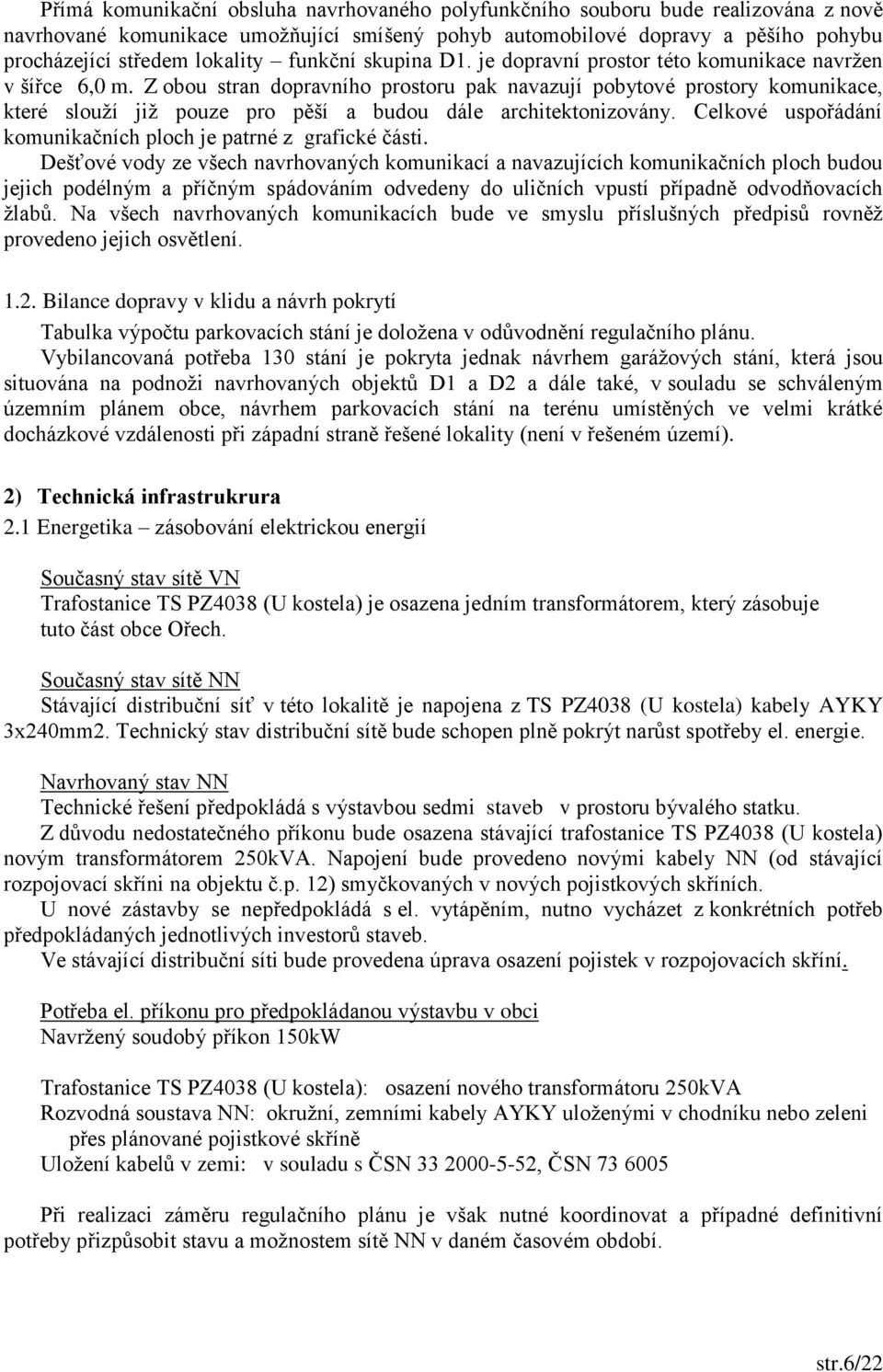 Z obou stran dopravního prostoru pak navazují pobytové prostory komunikace, které slouží již pouze pro pěší a budou dále architektonizovány.