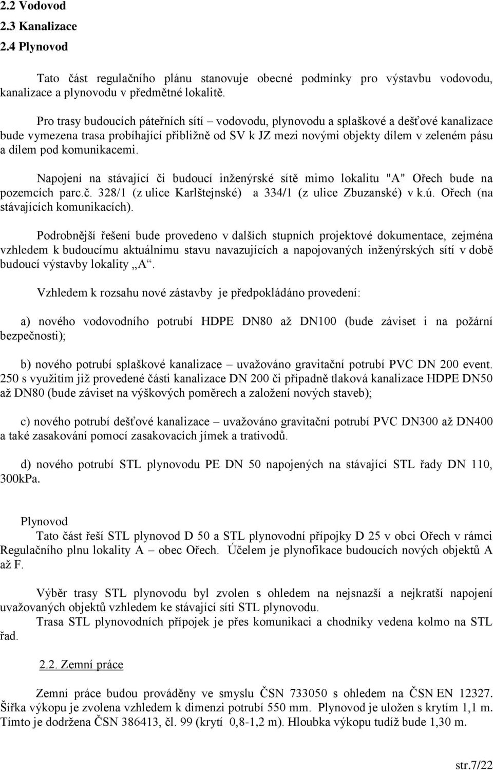 komunikacemi. Napojení na stávající či budoucí inženýrské sítě mimo lokalitu "A" Ořech bude na pozemcích parc.č. 328/1 (z ulice Karlštejnské) a 334/1 (z ulice Zbuzanské) v k.ú.