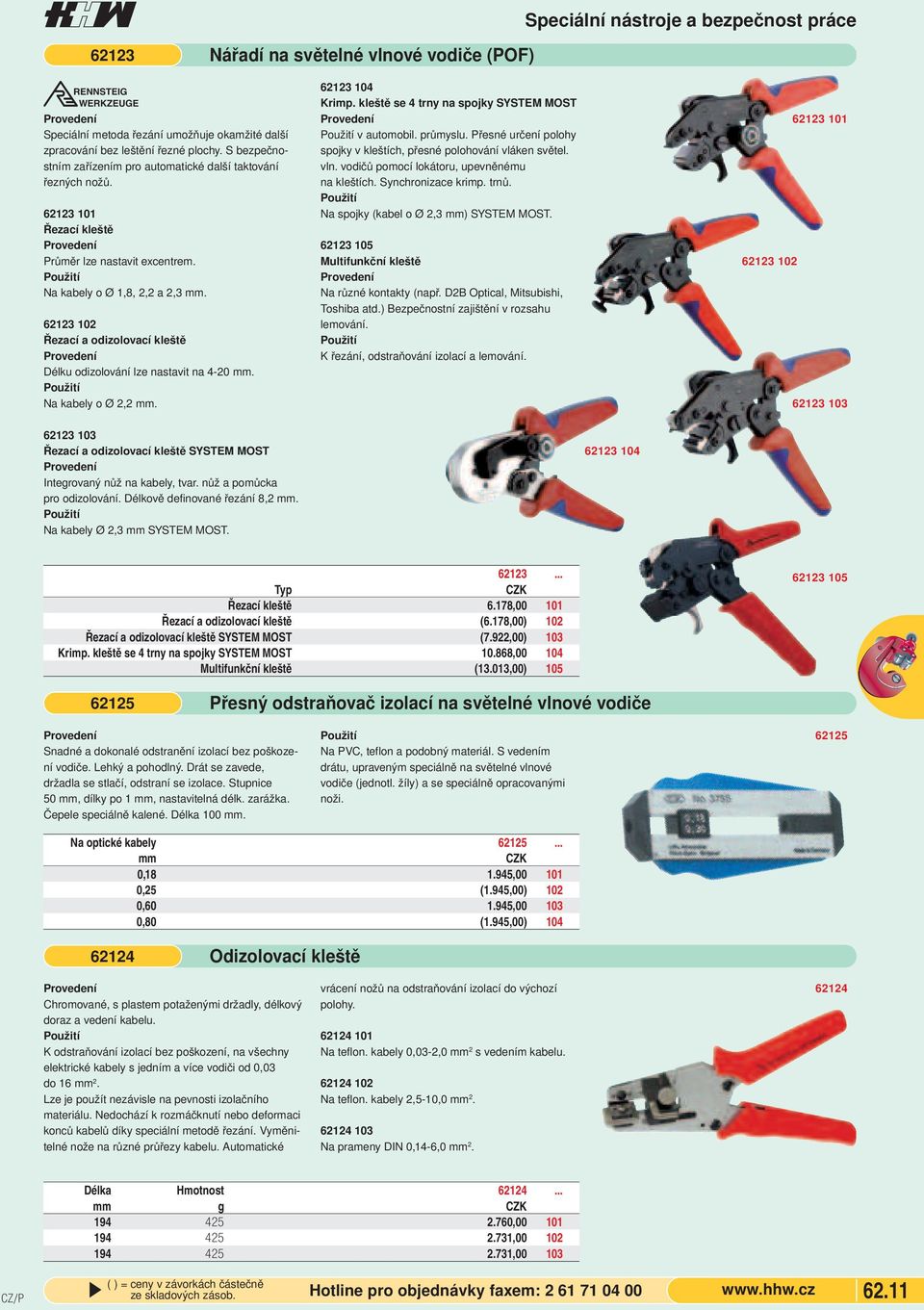 62123 102 Řezací a odizolovací kleště Délku odizolování lze nastavit na 4-20 mm. Na kabely o Ø 2,2 mm. 62123 104 Krimp. kleště se 4 trny na spojky SYSTEM MOST v automobil. průmyslu.