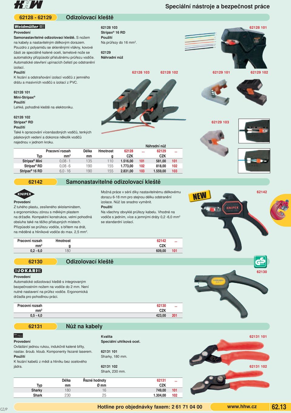 Automatické otevření upínacích čelistí po odstranění izolací. K řezání a odstraňování izolací vodičů z jemného drátu a masivních vodičů s izolací z PVC. 62128 103 Stripax 16 RD Na průřezy do 16 mm 2.