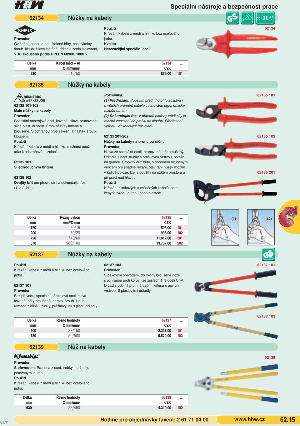 .. mm Ø mm/mm 2 230 16/50 869,00 101 62135 Nůžky na kabely i 62135 101-102 Malé nůžky na kabely Speciální nástrojová ocel, kovaná. Hlava brunovaná, silná plast. držadla.