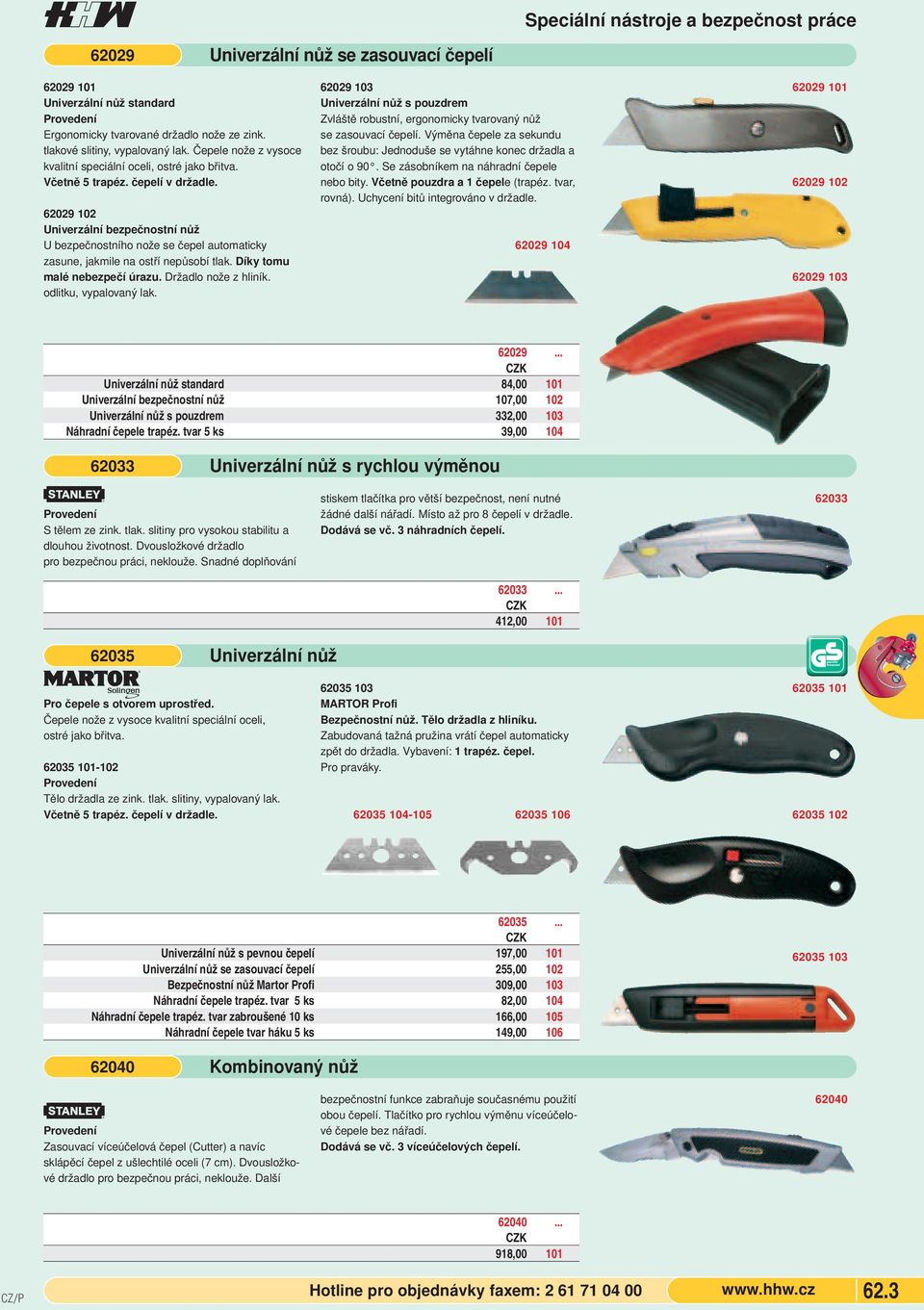 62029 102 Univerzální bezpečnostní nůž U bezpečnostního nože se čepel automaticky zasune, jakmile na ostří nepůsobí tlak. Díky tomu malé nebezpečí úrazu. Držadlo nože z hliník.