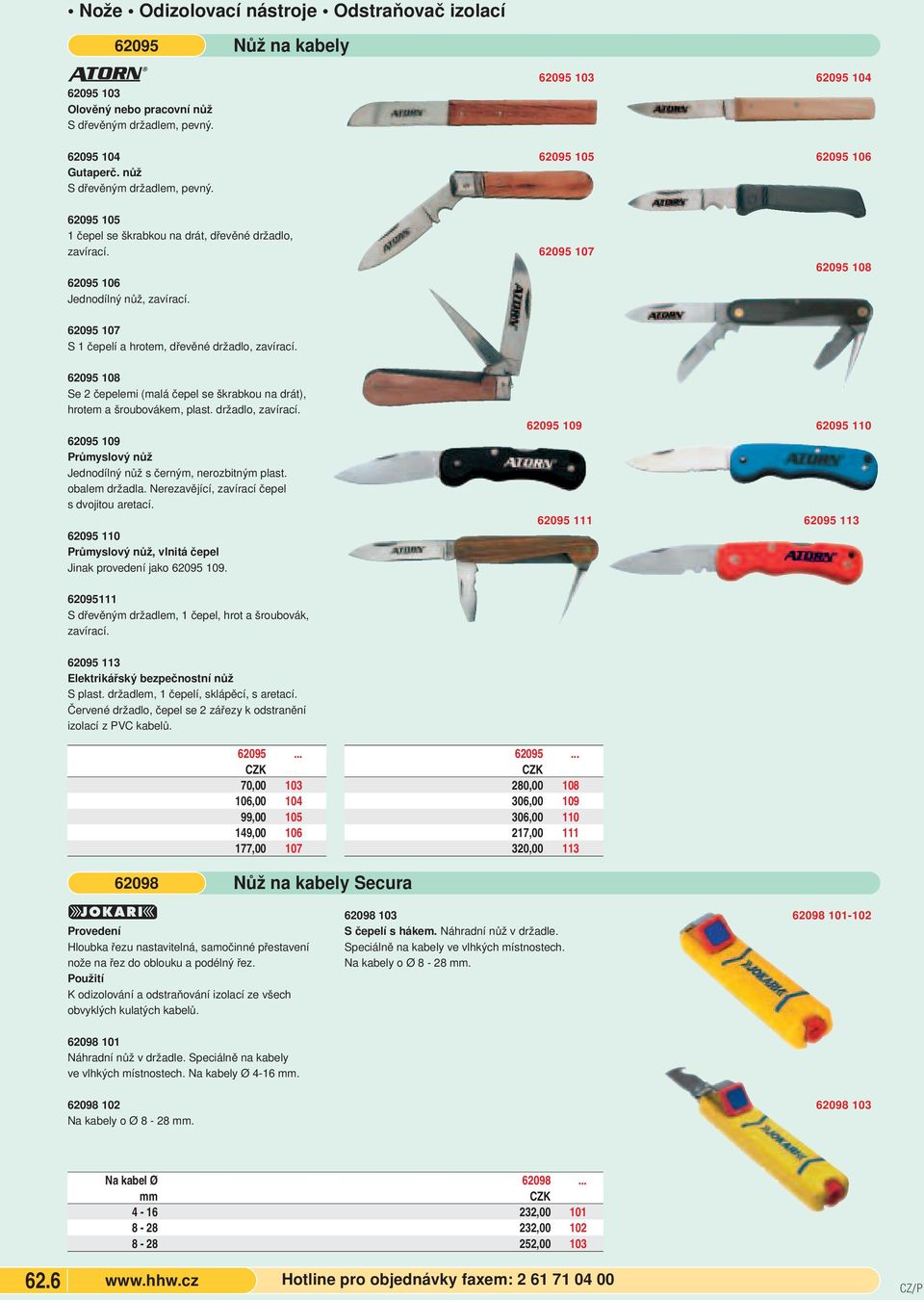 62095 107 62095 108 62095 107 S 1 čepelí a hrotem, dřevěné držadlo, zavírací. 62095 108 Se 2 čepelemi (malá čepel se škrabkou na drát), hrotem a šroubovákem, plast. držadlo, zavírací. 62095 109 Průmyslový nůž Jednodílný nůž s černým, nerozbitným plast.