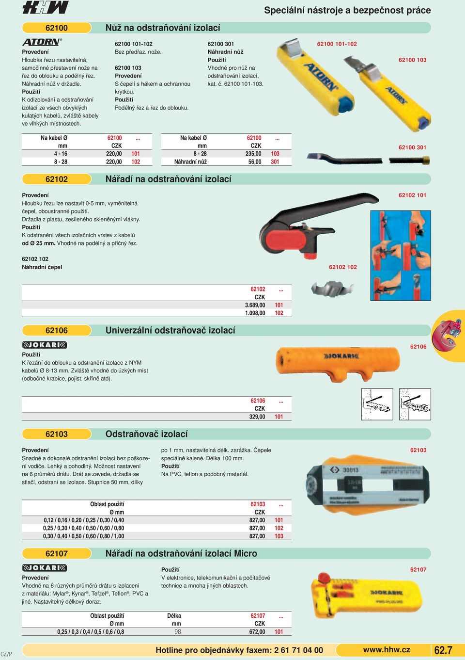 Podélný řez a řez do oblouku. 62100 301 Náhradní nůž Vhodné pro nůž na odstraňování izolací, kat. č. 62100 101-103. 62100 101-102 62100 103 Na kabel Ø 62100.