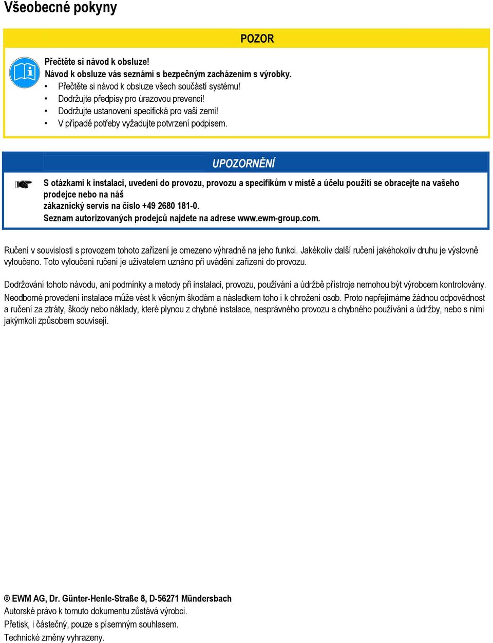 S otázkami k instalaci, uvedení do provozu, provozu a specifikům v místě a účelu použití se obracejte na vašeho prodejce nebo na náš zákaznický servis na číslo +49 2680 181-0.