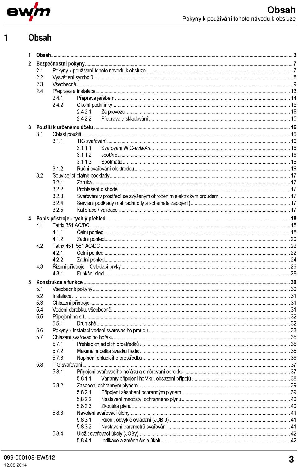 .. 16 3.1.1 TIG svařování... 16 3.1.1.1 Svařování WIG-activArc... 16 3.1.1.2 spotarc... 16 3.1.1.3 Spotmatic... 16 3.1.2 Ruční svařování elektrodou... 16 3.2 Související platné podklady... 17 3.2.1 Záruka.