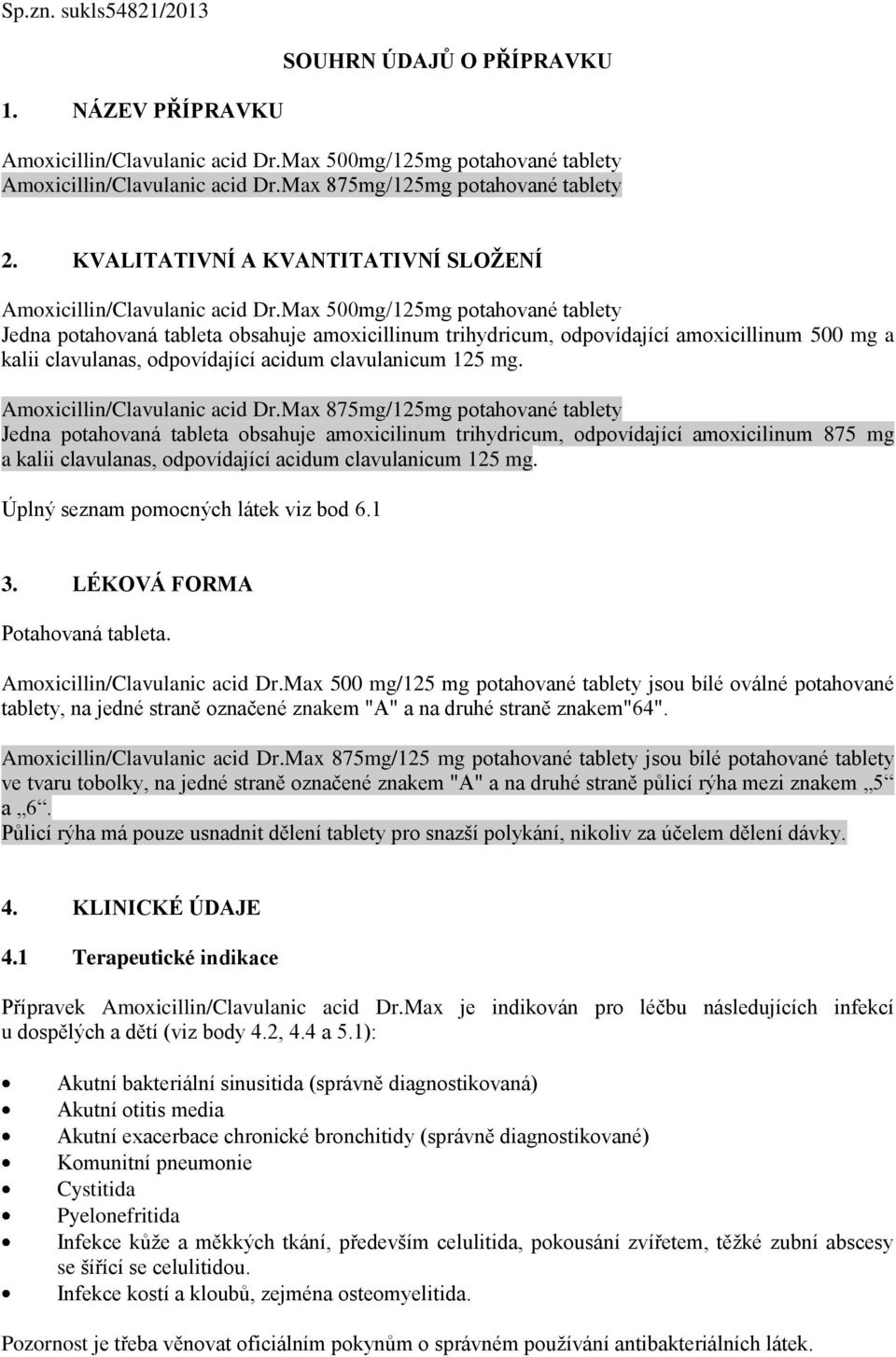 Max 500mg/125mg potahované tablety Jedna potahovaná tableta obsahuje amoxicillinum trihydricum, odpovídající amoxicillinum 500 mg a kalii clavulanas, odpovídající acidum clavulanicum 125 mg.