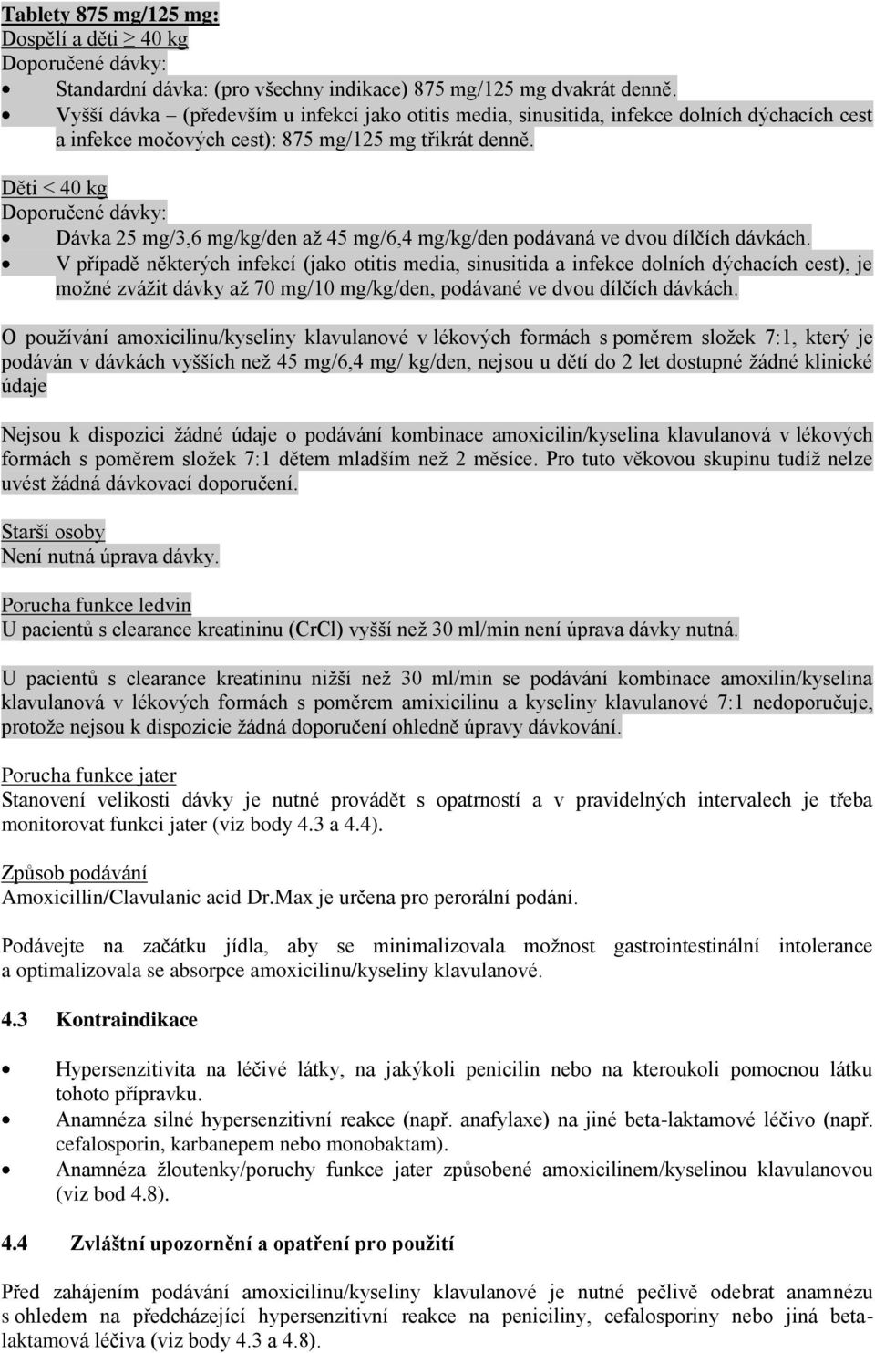 Děti < 40 kg Doporučené dávky: Dávka 25 mg/3,6 mg/kg/den až 45 mg/6,4 mg/kg/den podávaná ve dvou dílčích dávkách.