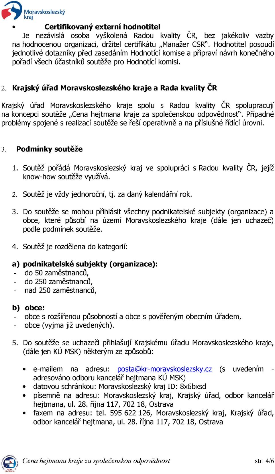 Krajský úřad Moravskoslezského kraje a Rada kvality ČR Krajský úřad Moravskoslezského kraje spolu s Radou kvality ČR spolupracují na koncepci soutěže Cena hejtmana kraje za společenskou odpovědnost.