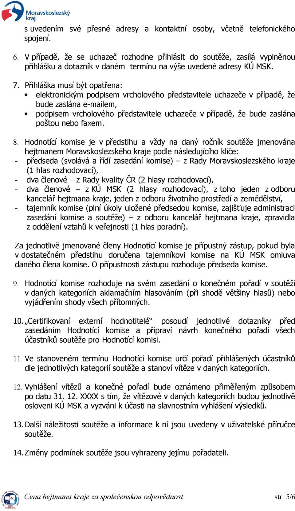 Přihláška musí být opatřena: elektronickým podpisem vrcholového představitele uchazeče v případě, že bude zaslána e-mailem, podpisem vrcholového představitele uchazeče v případě, že bude zaslána