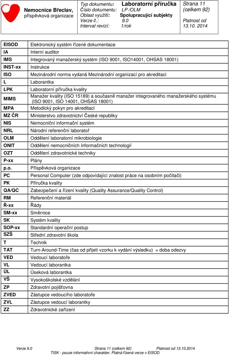 PC PK QA/QC RM Ř-xx SM-xx SK SOP-xx SZŠ T TAT VED VL ÚL VŠ ZP ZVED ZVL ZZ Instrukce Mezinárodní norma vydaná Mezinárodní organizací pro akreditaci Laborantka kvality Manažer kvality (ISO 15189) a