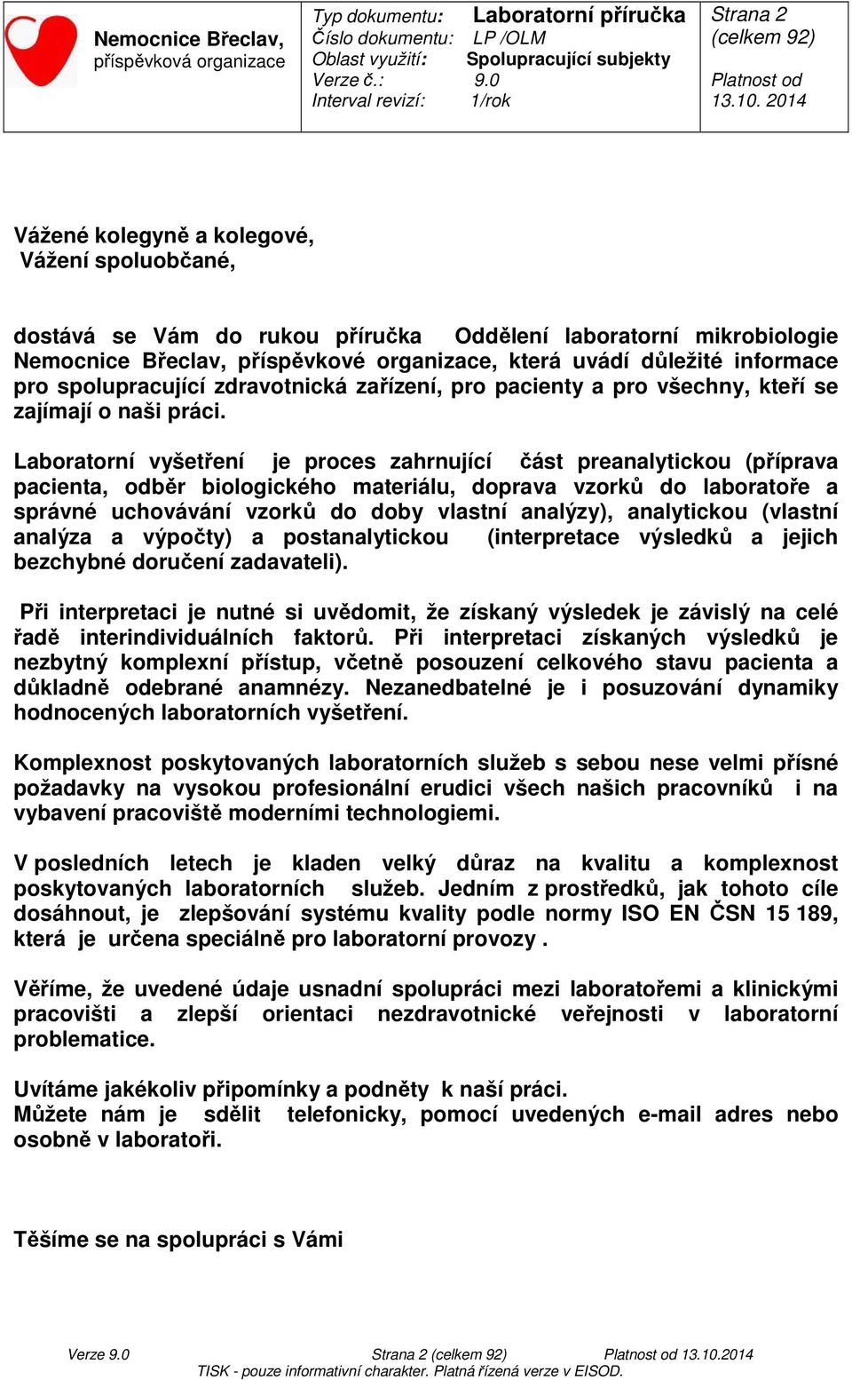 Laboratorní vyšetření je proces zahrnující část preanalytickou (příprava pacienta, odběr biologického materiálu, doprava vzorků do laboratoře a správné uchovávání vzorků do doby vlastní analýzy),