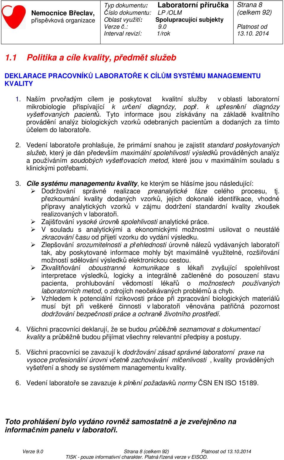 Tyto informace jsou získávány na základě kvalitního provádění analýz biologických vzorků odebraných pacientům a dodaných za tímto účelem do laboratoře. 2.