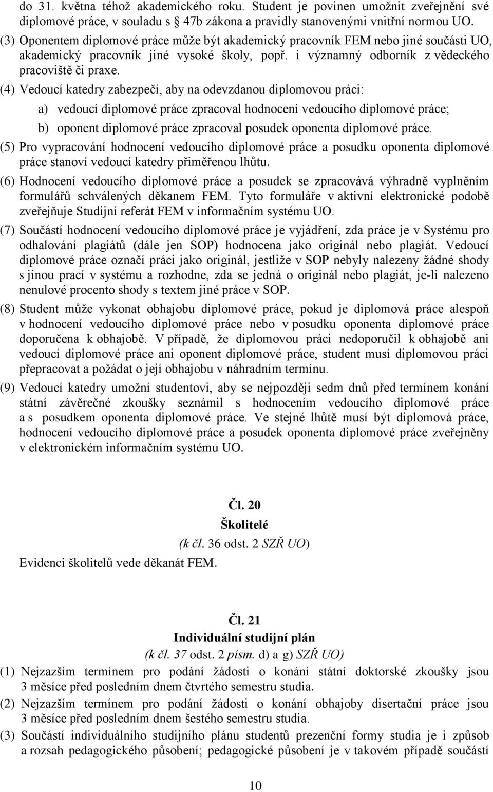 (4) Vedoucí katedry zabezpečí, aby na odevzdanou diplomovou práci: a) vedoucí diplomové práce zpracoval hodnocení vedoucího diplomové práce; b) oponent diplomové práce zpracoval posudek oponenta