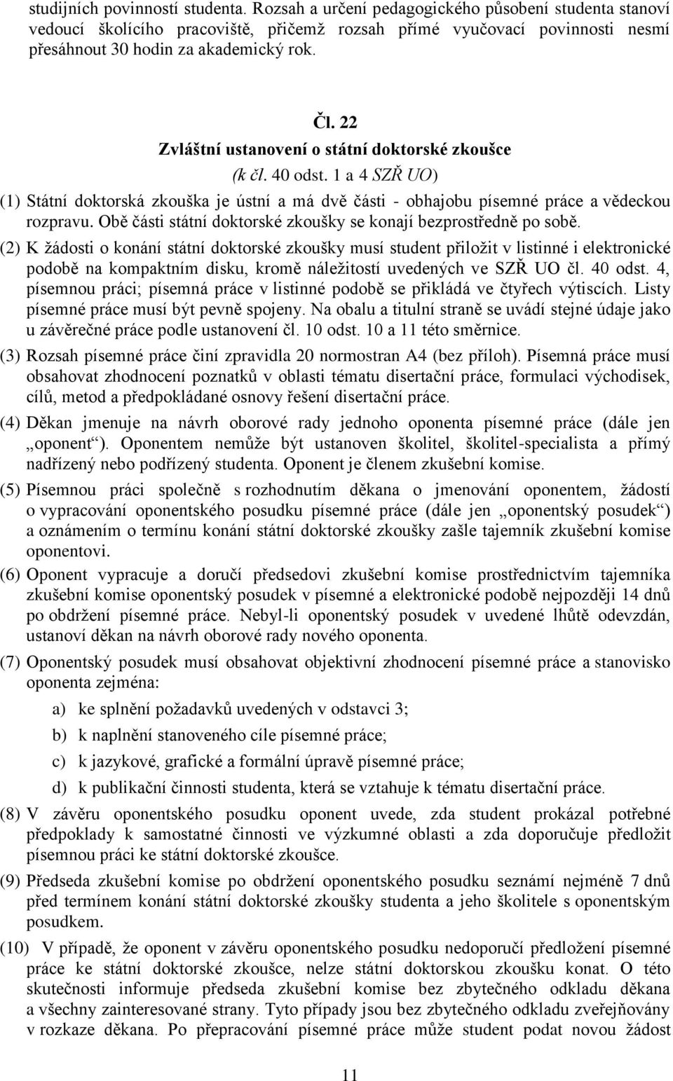 22 Zvláštní ustanovení o státní doktorské zkoušce (k čl. 40 odst. 1 a 4 SZŘ UO) (1) Státní doktorská zkouška je ústní a má dvě části - obhajobu písemné práce a vědeckou rozpravu.