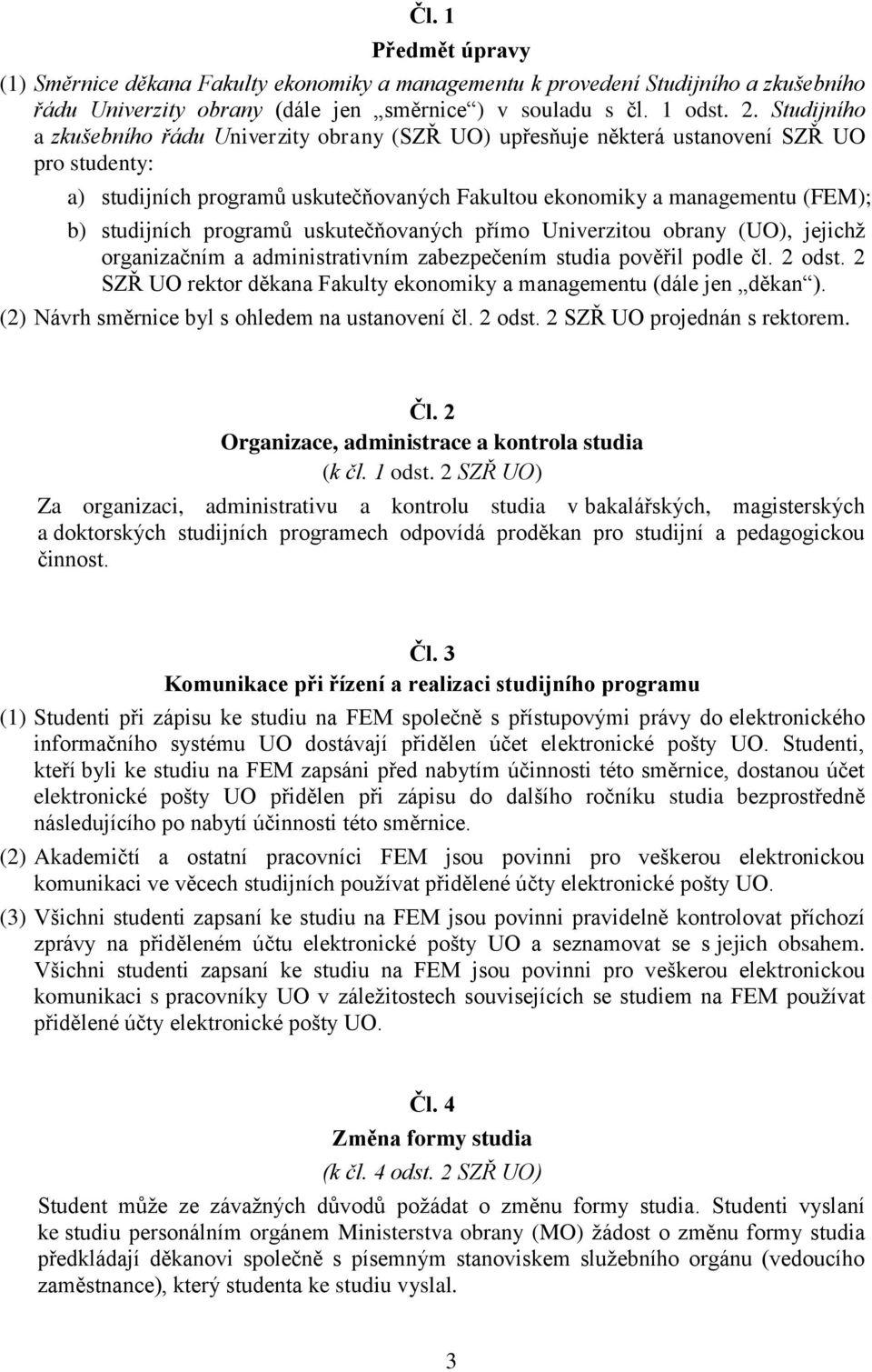 programů uskutečňovaných přímo Univerzitou obrany (UO), jejichž organizačním a administrativním zabezpečením studia pověřil podle čl. 2 odst.