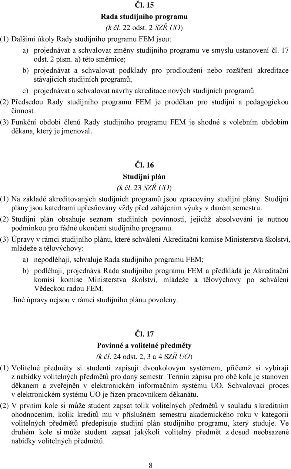 a) této směrnice; b) projednávat a schvalovat podklady pro prodloužení nebo rozšíření akreditace stávajících studijních programů; c) projednávat a schvalovat návrhy akreditace nových studijních