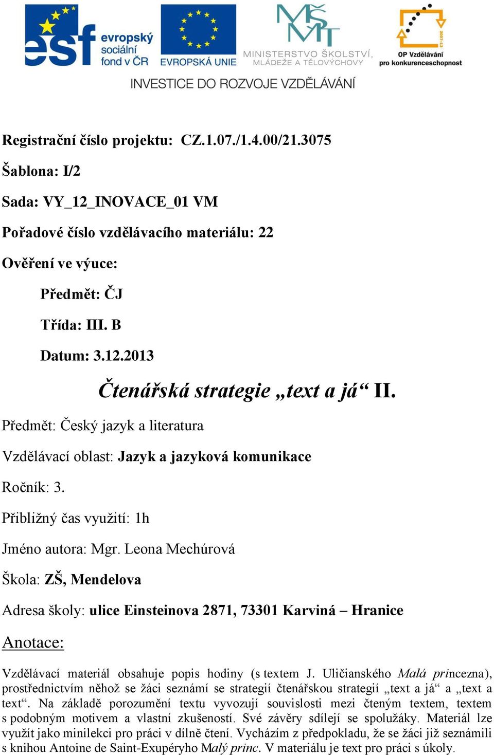 Leona Mechúrová Škola: ZŠ, Mendelova Adresa školy: ulice Einsteinova 2871, 73301 Karviná Hranice Anotace: Vzdělávací materiál obsahuje popis hodiny (s textem J.