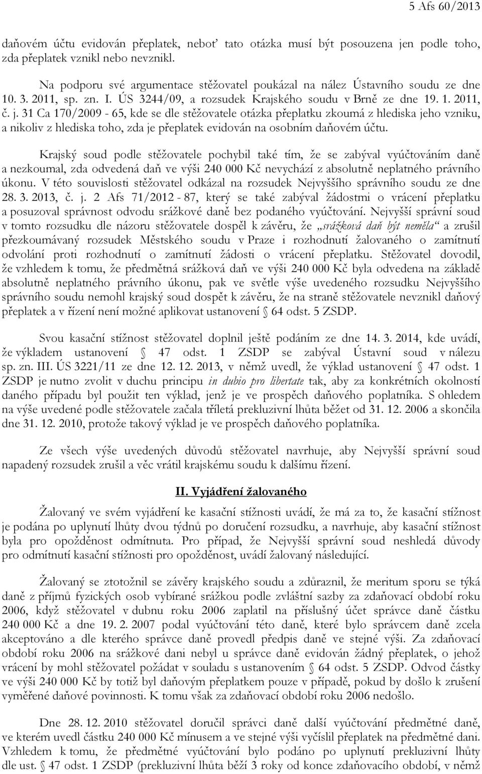 31 Ca 170/2009-65, kde se dle stěžovatele otázka přeplatku zkoumá z hlediska jeho vzniku, a nikoliv z hlediska toho, zda je přeplatek evidován na osobním daňovém účtu.