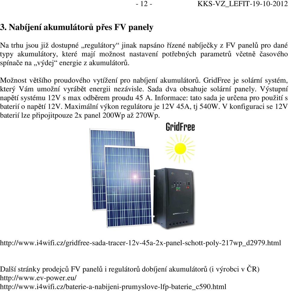 časového spínače na výdej energie z akumulátorů. Možnost většího proudového vytížení pro nabíjení akumulátorů. GridFree je solární systém, který Vám umožní vyrábět energii nezávisle.