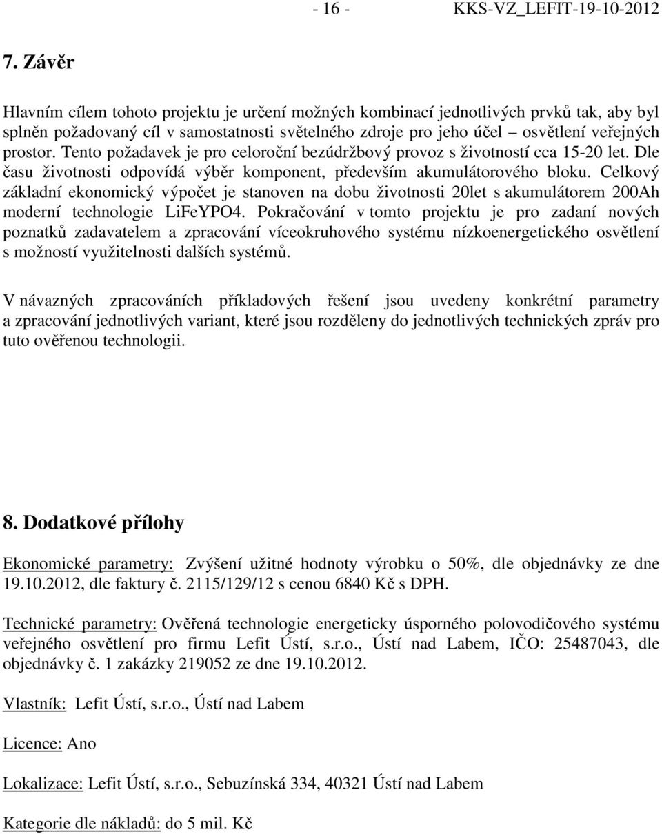 Tento požadavek je pro celoroční bezúdržbový provoz s životností cca 15-20 let. Dle času životnosti odpovídá výběr komponent, především akumulátorového bloku.