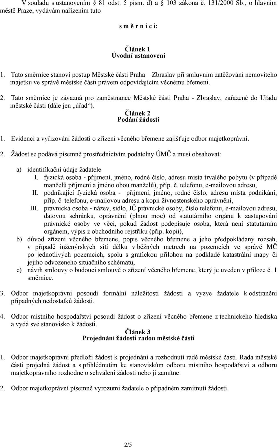 Tato směrnice je závazná pro zaměstnance Městské části Praha - Zbraslav, zařazené do Úřadu městské části (dále jen úřad ). Článek 2 Podání žádosti 1.