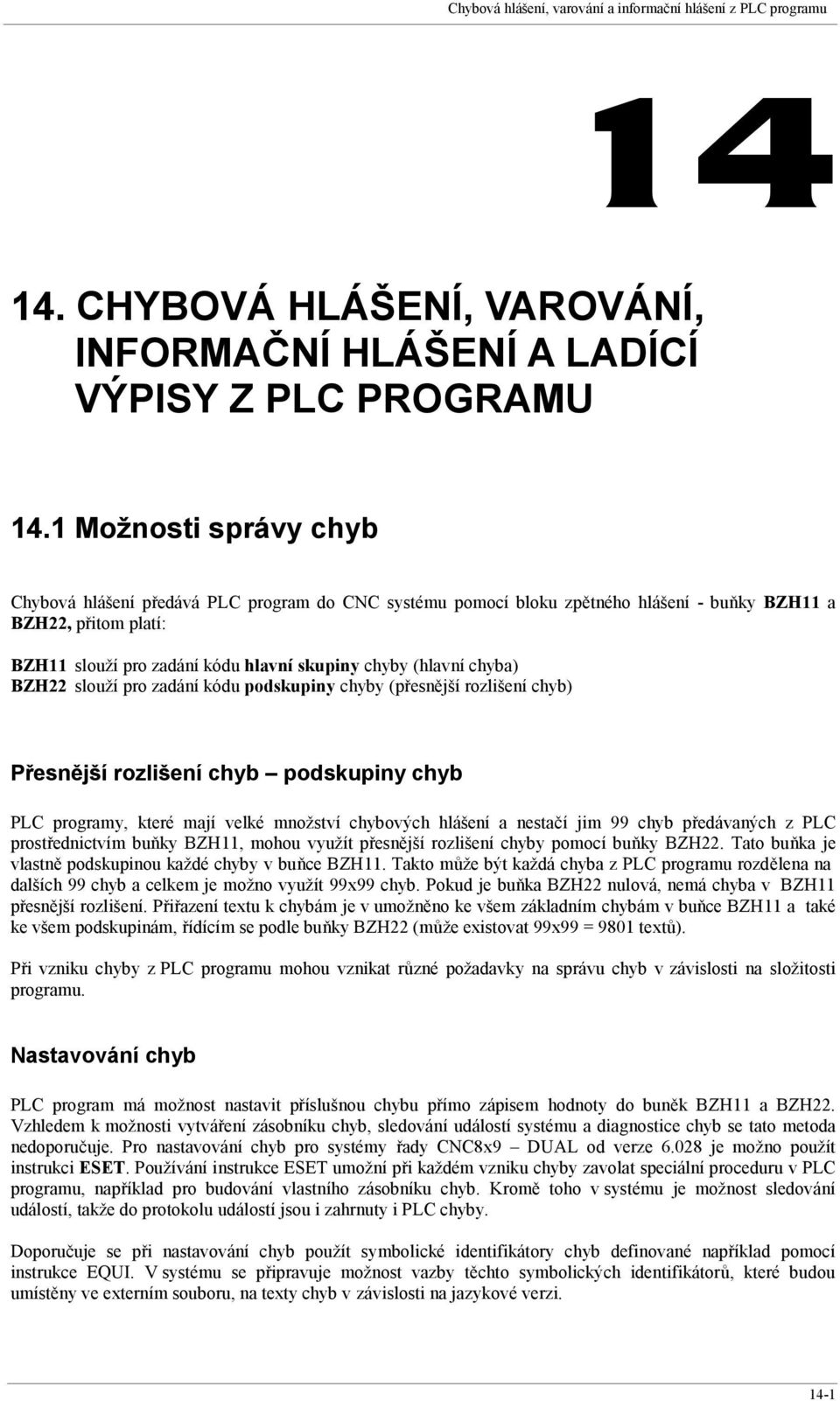 chyba) BZH22 slouží pro zadání kódu podskupiny chyby (přesnější rozlišení chyb) Přesnější rozlišení chyb podskupiny chyb PLC programy, které mají velké množství chybových hlášení a nestačí jim 99