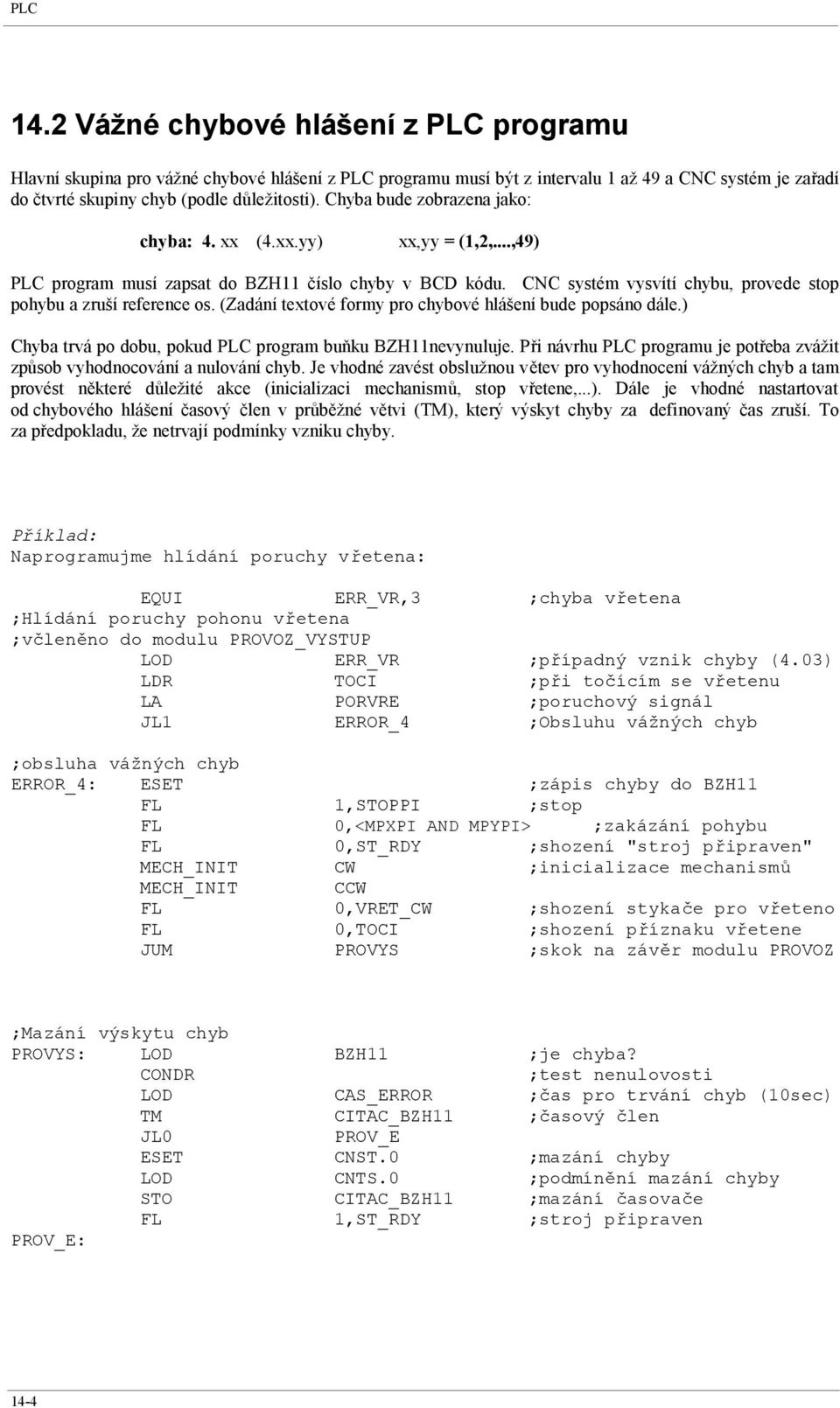 (Zadání textové formy pro chybové hlášení bude popsáno dále.) Chyba trvá po dobu, pokud PLC program buňku BZH11nevynuluje.