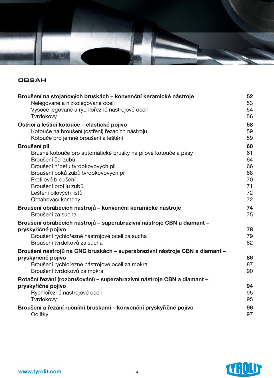 pil 66 boků zubů tvrdokovových pil 68 Profilové broušení 70 profilu zubů 71 Leštění pilových listů 72 Obtahovací kameny 72 obráběcích nástrojů konvenční keramické nástroje 74 za sucha 75 obráběcích