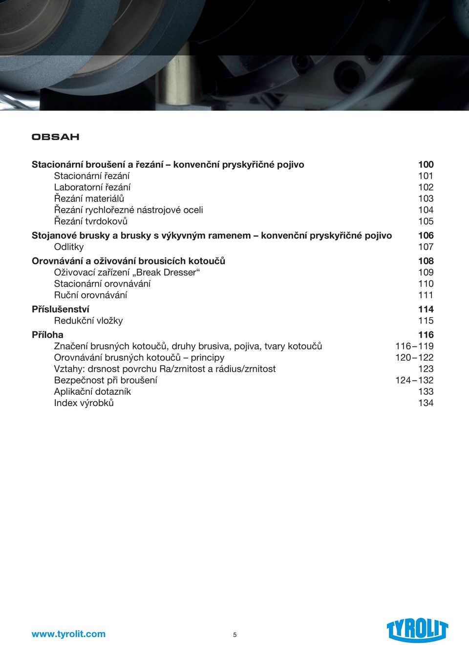 Dresser 109 Stacionární orovnávání 110 Ruční orovnávání 111 Příslušenství 114 Redukční vložky 115 Příloha 116 Značení brusných kotoučů, druhy brusiva, pojiva, tvary kotoučů 116 119