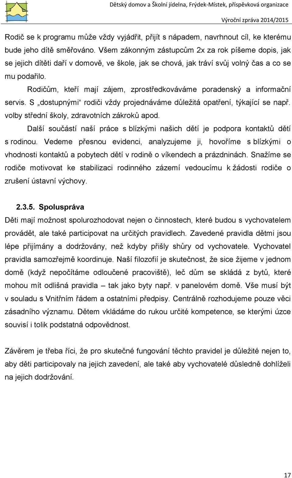 Rodičům, kteří mají zájem, zprostředkováváme poradenský a informační servis. S dostupnými rodiči vždy projednáváme důležitá opatření, týkající se např. volby střední školy, zdravotních zákroků apod.