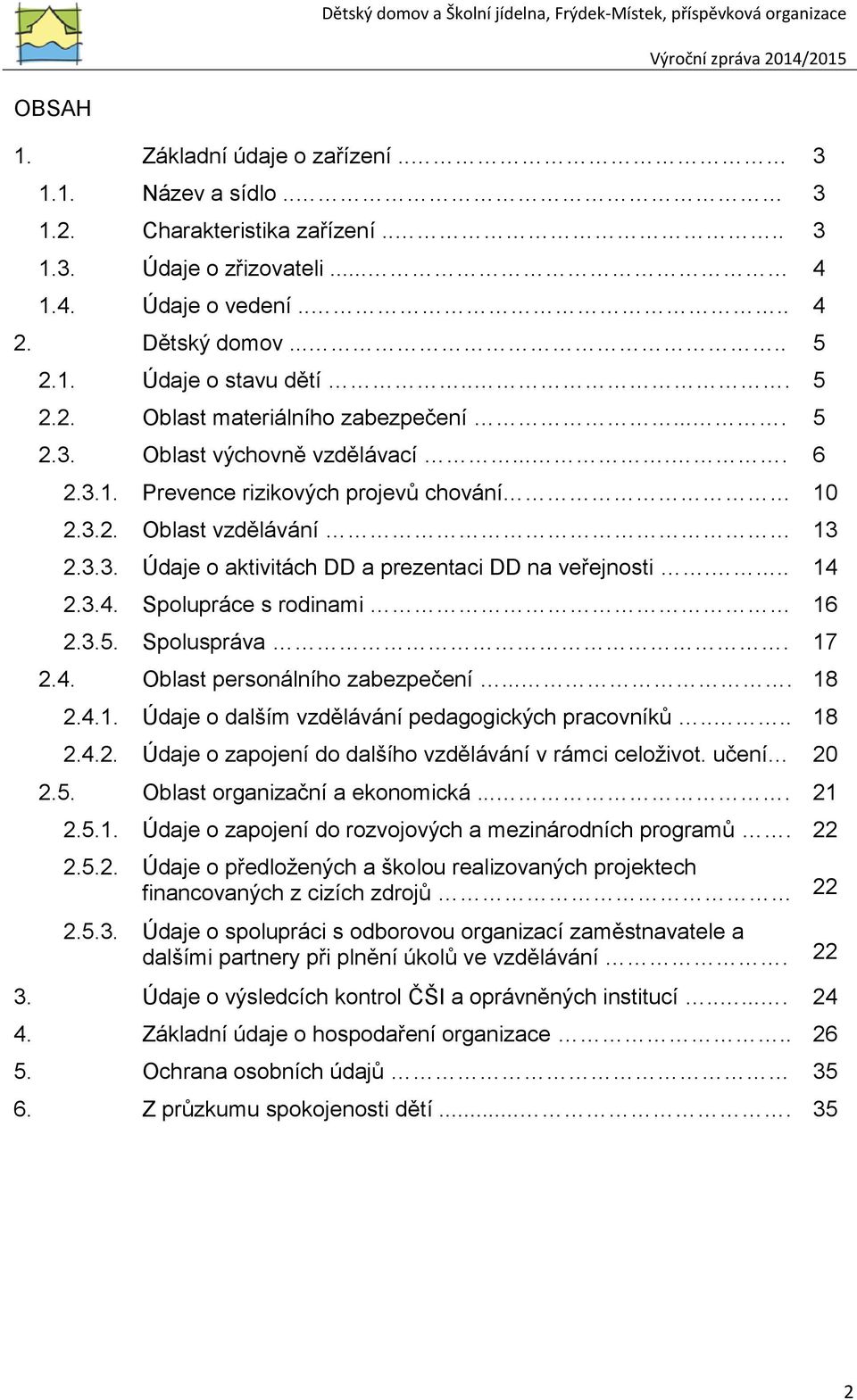 .. 14 2.3.4. Spolupráce s rodinami 16 2.3.5. Spoluspráva. 17 2.4. Oblast personálního zabezpečení.... 18 2.4.1. Údaje o dalším vzdělávání pedagogických pracovníků.... 18 2.4.2. Údaje o zapojení do dalšího vzdělávání v rámci celoživot.