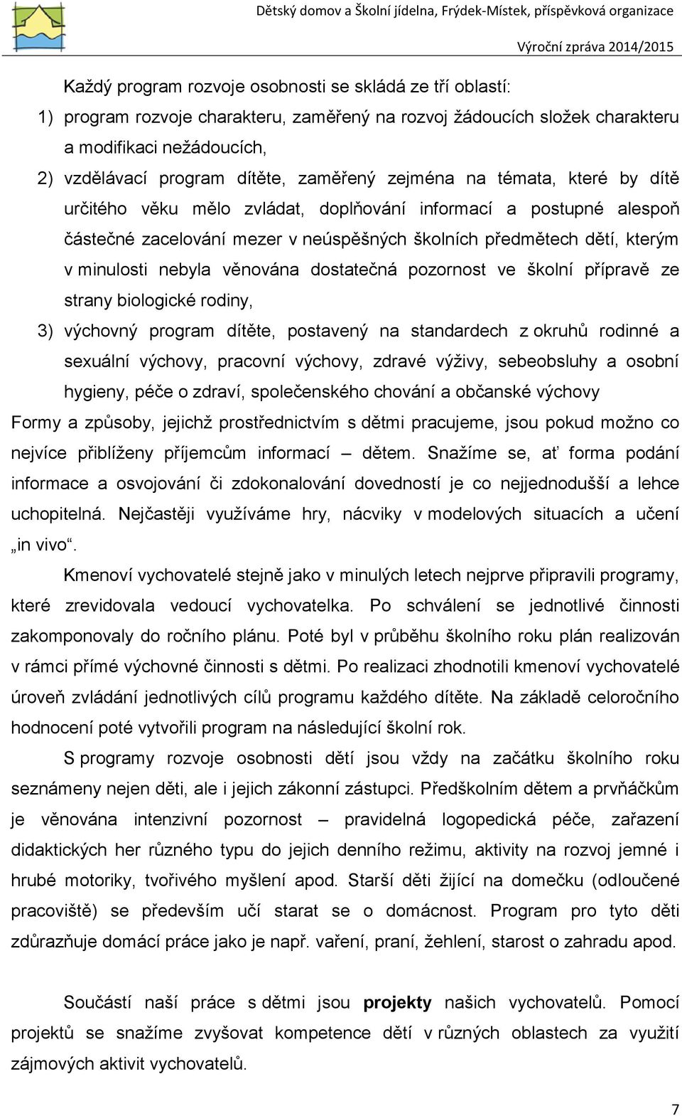 nebyla věnována dostatečná pozornost ve školní přípravě ze strany biologické rodiny, 3) výchovný program dítěte, postavený na standardech z okruhů rodinné a sexuální výchovy, pracovní výchovy, zdravé