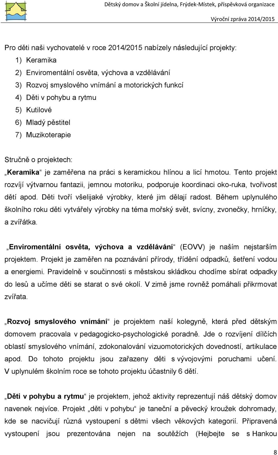 Tento projekt rozvíjí výtvarnou fantazii, jemnou motoriku, podporuje koordinaci oko-ruka, tvořivost dětí apod. Děti tvoří všelijaké výrobky, které jim dělají radost.