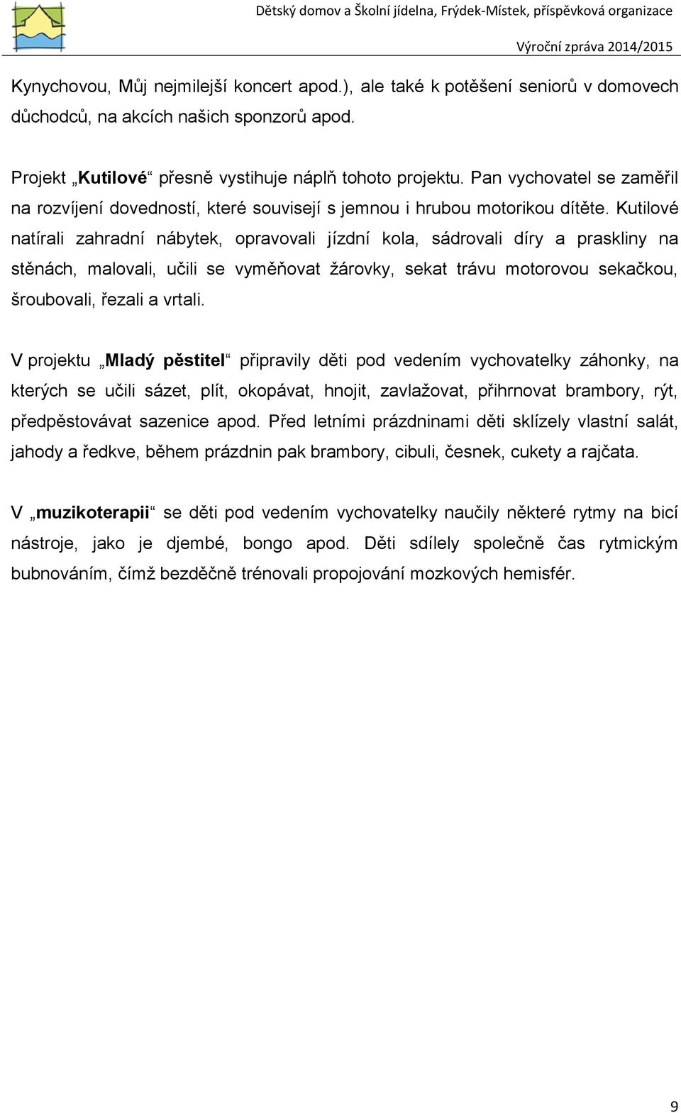 Kutilové natírali zahradní nábytek, opravovali jízdní kola, sádrovali díry a praskliny na stěnách, malovali, učili se vyměňovat žárovky, sekat trávu motorovou sekačkou, šroubovali, řezali a vrtali.