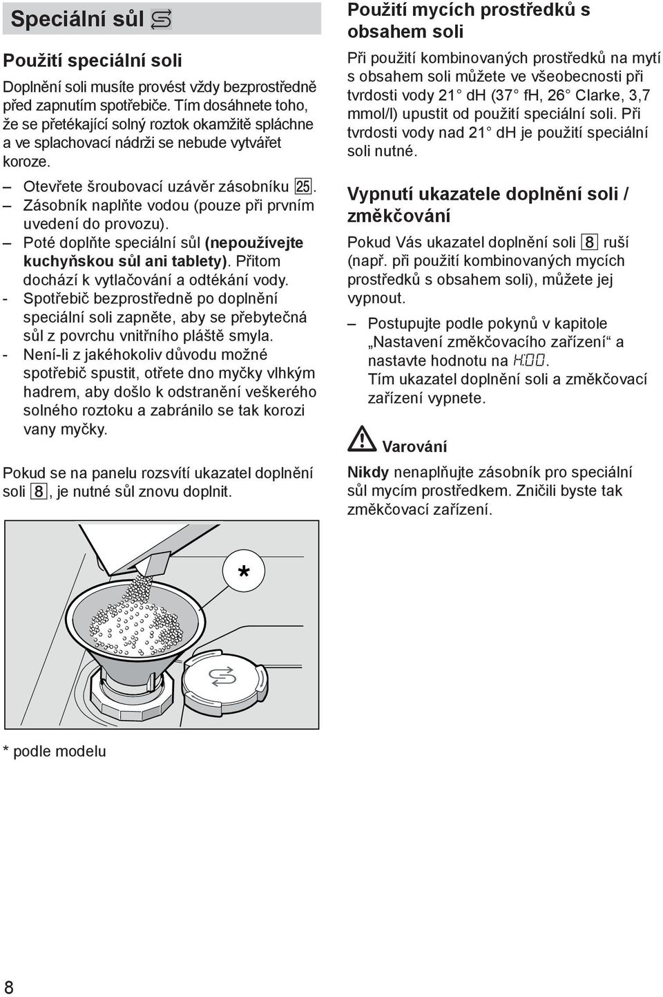 Zásobník naplňte vodou (pouze při prvním uvedení do provozu). Poté doplňte speciální sůl (nepoužívejte kuchyňskou sůl ani tablety). Přitom dochází k vytlačování a odtékání vody.