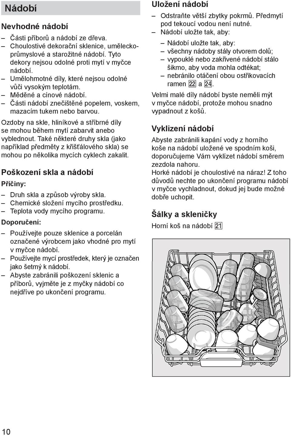 Ozdoby na skle, hliníkové a stříbrné díly se mohou během mytí zabarvit anebo vyblednout.