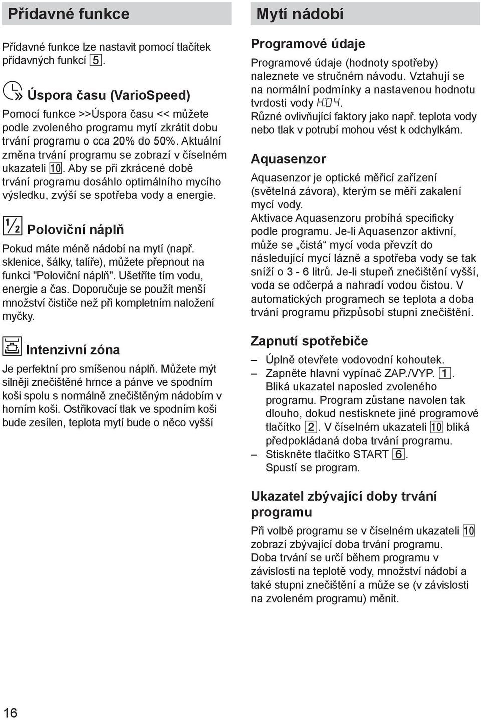 Aktuální změna trvání programu se zobrazí v číselném ukazateli. Aby se při zkrácené době trvání programu dosáhlo optimálního mycího výsledku, zvýší se spotřeba vody a energie.