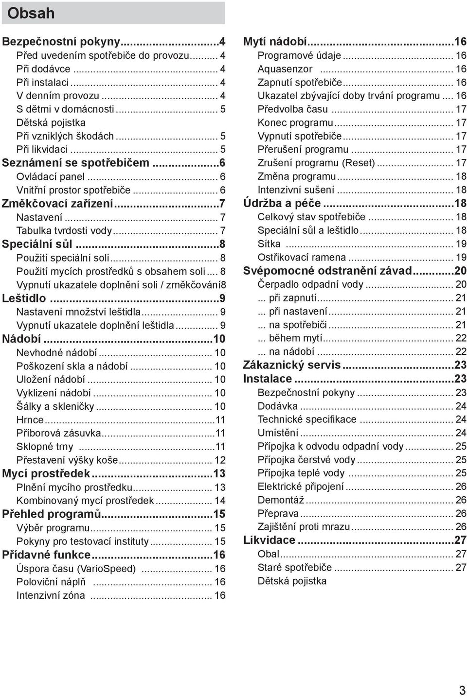 ..8 Použití speciální soli... 8 Použití mycích prostředků s obsahem soli... 8 Vypnutí ukazatele doplnění soli / změkčování.8 Leštidlo...9 Nastavení množství leštidla.